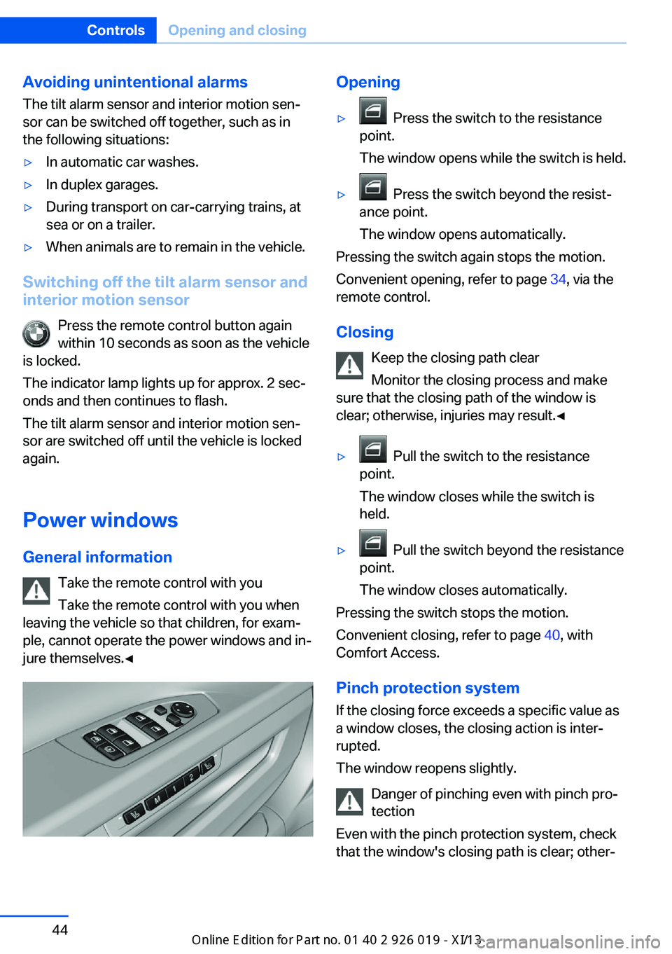 BMW 7 SERIES LONG 2013 F02 Service Manual Avoiding unintentional alarms
The tilt alarm sensor and interior motion sen‐
sor can be switched off together, such as in
the following situations:▷In automatic car washes.▷In duplex garages.▷