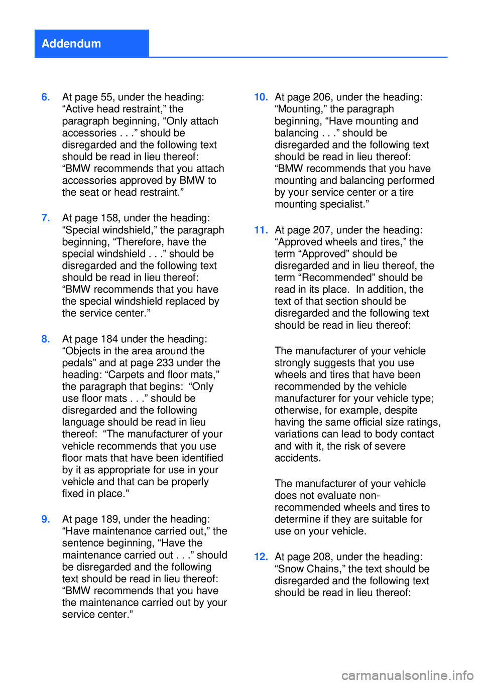 BMW 7 SERIES LONG 2013 F02 Owners Manual Addendum
6.At page 55, under the heading:
“Active head restraint,” the
paragraph beginning, “Only attach
accessories . . .” should be
disregarded and the following text
should be read in lieu 