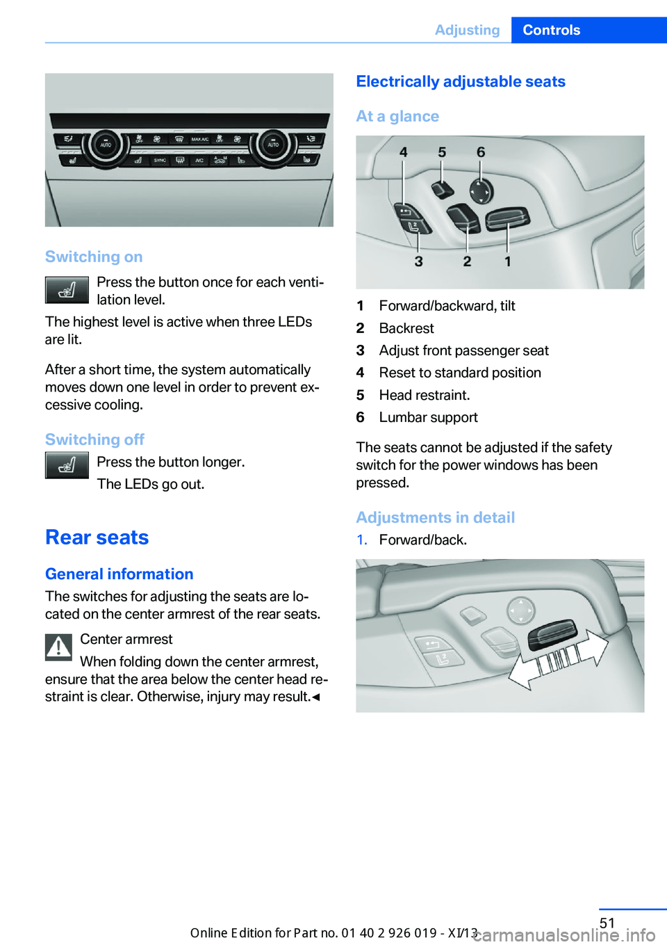 BMW 7 SERIES LONG 2013 F02 Owners Manual Switching onPress the button once for each venti‐
lation level.
The highest level is active when three LEDs
are lit.
After a short time, the system automatically
moves down one level in order to pre