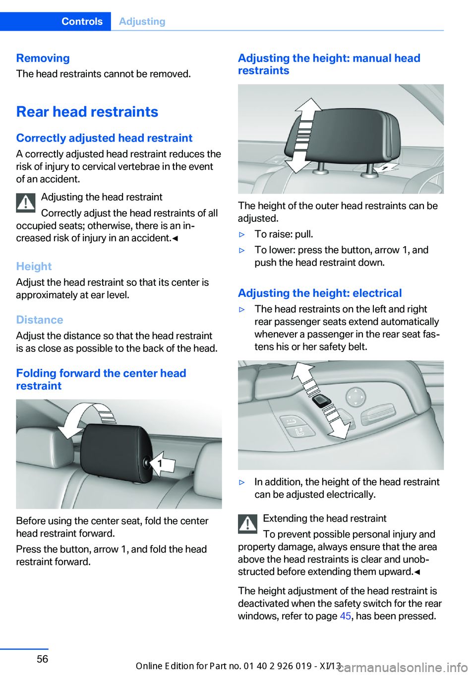 BMW 7 SERIES LONG 2013 F02 Owners Manual RemovingThe head restraints cannot be removed.
Rear head restraints
Correctly adjusted head restraint A correctly adjusted head restraint reduces the
risk of injury to cervical vertebrae in the event
