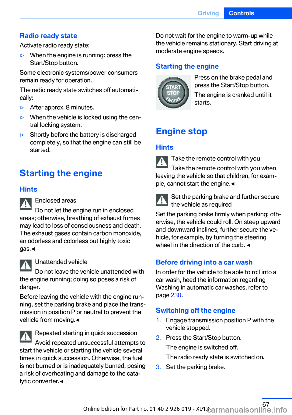 BMW 7 SERIES LONG 2013 F02 Manual PDF Radio ready stateActivate radio ready state:▷When the engine is running: press the
Start/Stop button.
Some electronic systems/power consumers
remain ready for operation.
The radio ready state switch BMW 7 SERIES LONG 2013 F02 Manual PDF Radio ready stateActivate radio ready state:▷When the engine is running: press the
Start/Stop button.
Some electronic systems/power consumers
remain ready for operation.
The radio ready state switch
