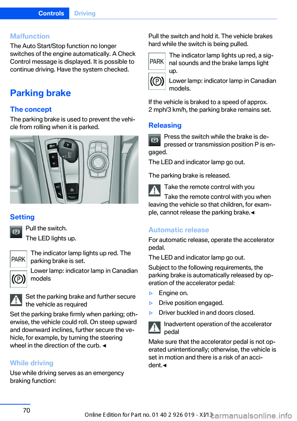 BMW 7 SERIES LONG 2013 F02 Manual PDF Malfunction
The Auto Start/Stop function no longer
switches of the engine automatically. A Check
Control message is displayed. It is possible to
continue driving. Have the system checked.
Parking brak BMW 7 SERIES LONG 2013 F02 Manual PDF Malfunction
The Auto Start/Stop function no longer
switches of the engine automatically. A Check
Control message is displayed. It is possible to
continue driving. Have the system checked.
Parking brak