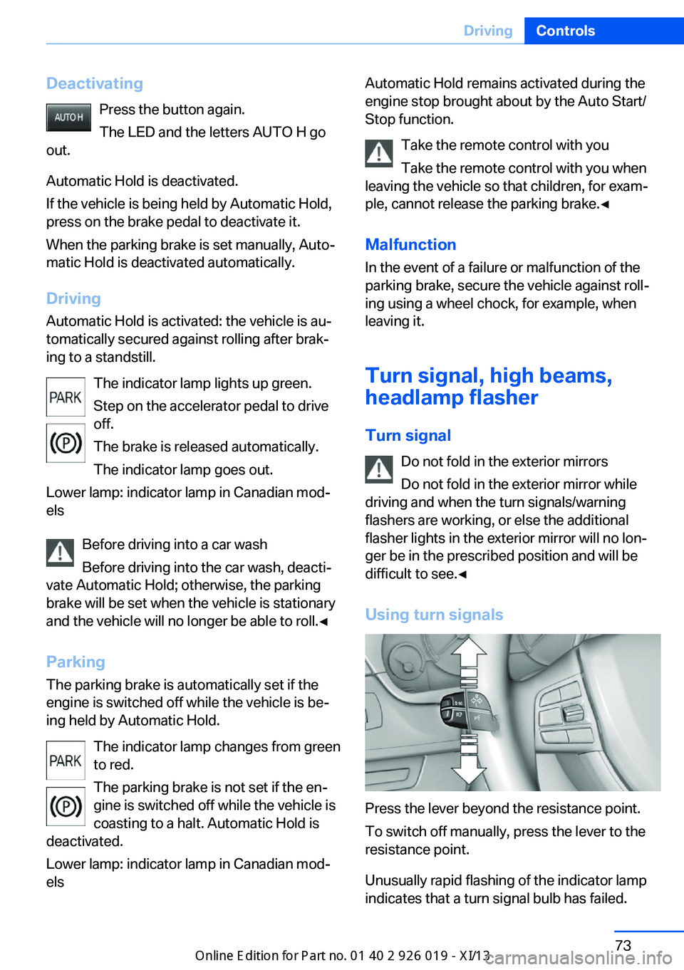 BMW 7 SERIES LONG 2013 F02 Owners Manual DeactivatingPress the button again.
The LED and the letters AUTO H go
out.
Automatic Hold is deactivated.
If the vehicle is being held by Automatic Hold,
press on the brake pedal to deactivate it.
Whe