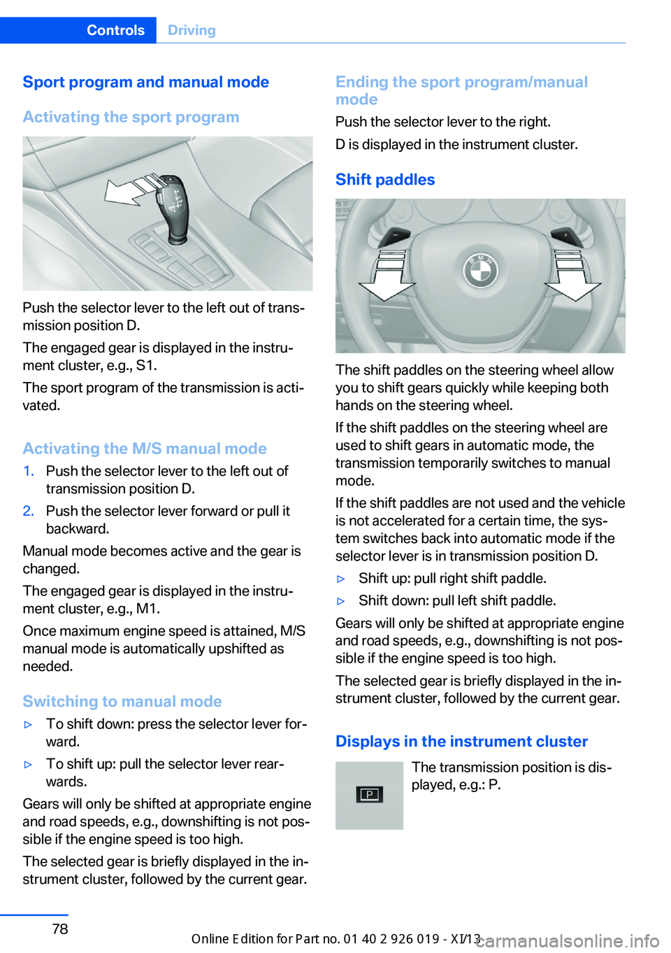 BMW 7 SERIES LONG 2013 F02 Owners Manual Sport program and manual mode
Activating the sport program
Push the selector lever to the left out of trans‐
mission position D.
The engaged gear is displayed in the instru‐
ment cluster, e.g., S1