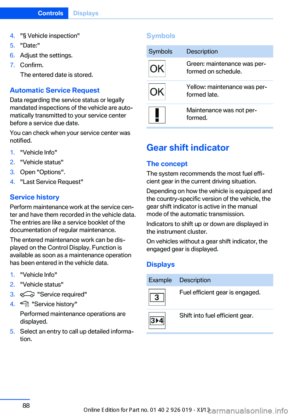 BMW 7 SERIES LONG 2013 F02 Owners Manual 4."§ Vehicle inspection"5."Date:"6.Adjust the settings.7.Confirm.
The entered date is stored.
Automatic Service Request
Data regarding the service status or legally
mandated inspectio BMW 7 SERIES LONG 2013 F02 Owners Manual 4."§ Vehicle inspection"5."Date:"6.Adjust the settings.7.Confirm.
The entered date is stored.
Automatic Service Request
Data regarding the service status or legally
mandated inspectio