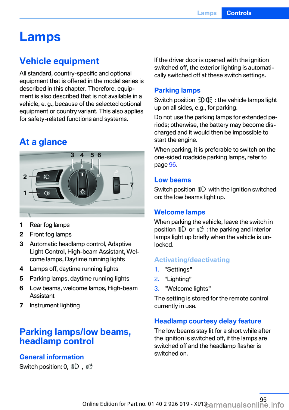 BMW 7 SERIES LONG 2013 F02 Owners Manual LampsVehicle equipment
All standard, country-specific and optional
equipment that is offered in the model series is
described in this chapter. Therefore, equip‐
ment is also described that is not av