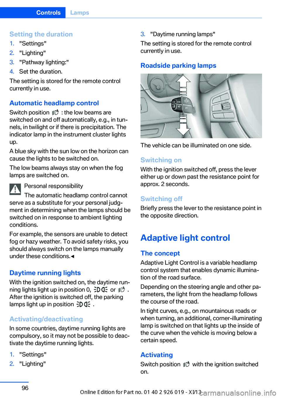 BMW 7 SERIES 2013 F01 Owners Manual Setting the duration1."Settings"2."Lighting"3."Pathway lighting:"4.Set the duration.
The setting is stored for the remote control
currently in use.
Automatic headlamp control
S BMW 7 SERIES 2013 F01 Owners Manual Setting the duration1."Settings"2."Lighting"3."Pathway lighting:"4.Set the duration.
The setting is stored for the remote control
currently in use.
Automatic headlamp control
S