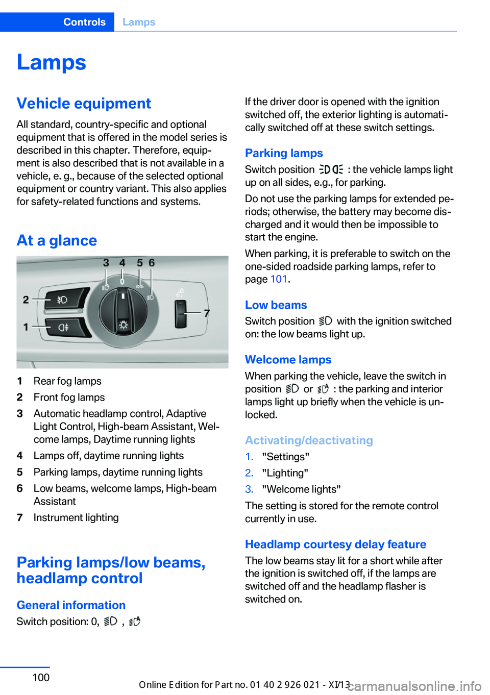 BMW ACTIVE HYBRID 7 2013 F04 Owners Manual LampsVehicle equipment
All standard, country-specific and optional
equipment that is offered in the model series is
described in this chapter. Therefore, equip‐
ment is also described that is not av
