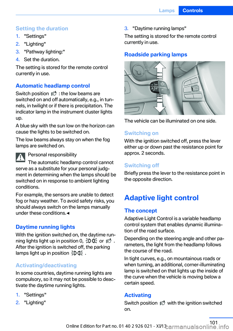 BMW ACTIVE HYBRID 7 2013 F04 Owners Manual Setting the duration1."Settings"2."Lighting"3."Pathway lighting:"4.Set the duration.
The setting is stored for the remote control
currently in use.
Automatic headlamp control
S BMW ACTIVE HYBRID 7 2013 F04 Owners Manual Setting the duration1."Settings"2."Lighting"3."Pathway lighting:"4.Set the duration.
The setting is stored for the remote control
currently in use.
Automatic headlamp control
S