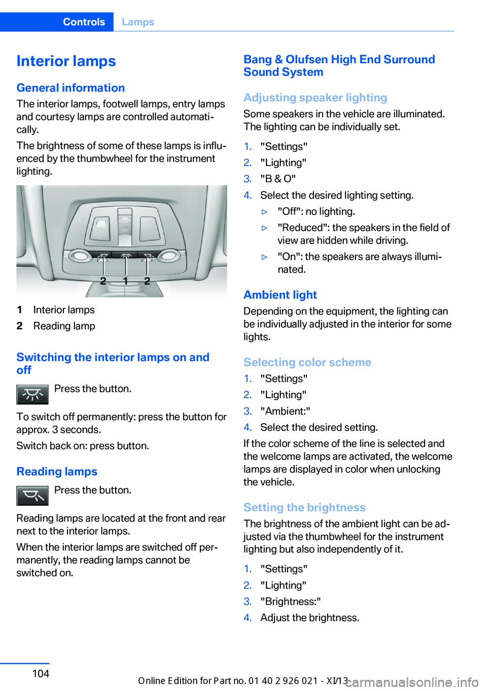 BMW ACTIVE HYBRID 7 2013 F04 Owners Manual Interior lamps
General information
The interior lamps, footwell lamps, entry lamps
and courtesy lamps are controlled automati‐
cally.
The brightness of some of these lamps is influ‐
enced by the t BMW ACTIVE HYBRID 7 2013 F04 Owners Manual Interior lamps
General information
The interior lamps, footwell lamps, entry lamps
and courtesy lamps are controlled automati‐
cally.
The brightness of some of these lamps is influ‐
enced by the t