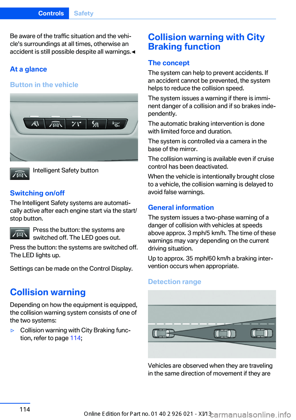 BMW ACTIVE HYBRID 7 2013 F04 Owners Manual Be aware of the traffic situation and the vehi‐
cle's surroundings at all times, otherwise an
accident is still possible despite all warnings.◀
At a glance
Button in the vehicle
Intelligent Sa BMW ACTIVE HYBRID 7 2013 F04 Owners Manual Be aware of the traffic situation and the vehi‐
cle's surroundings at all times, otherwise an
accident is still possible despite all warnings.◀
At a glance
Button in the vehicle
Intelligent Sa
