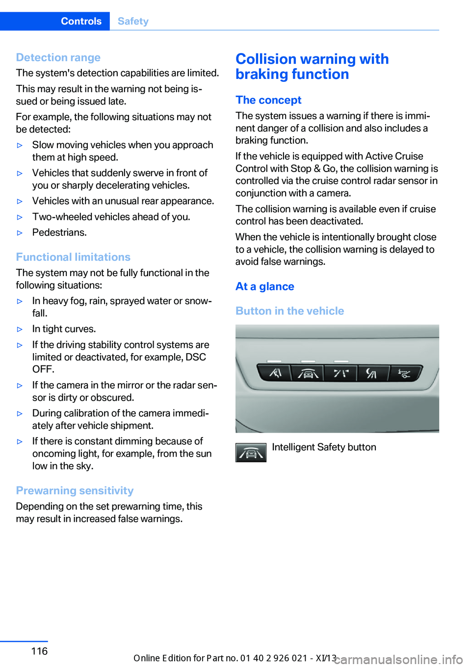 BMW ACTIVE HYBRID 7 2013 F04 Owners Manual Detection range
The system's detection capabilities are limited.
This may result in the warning not being is‐
sued or being issued late.
For example, the following situations may not
be detected