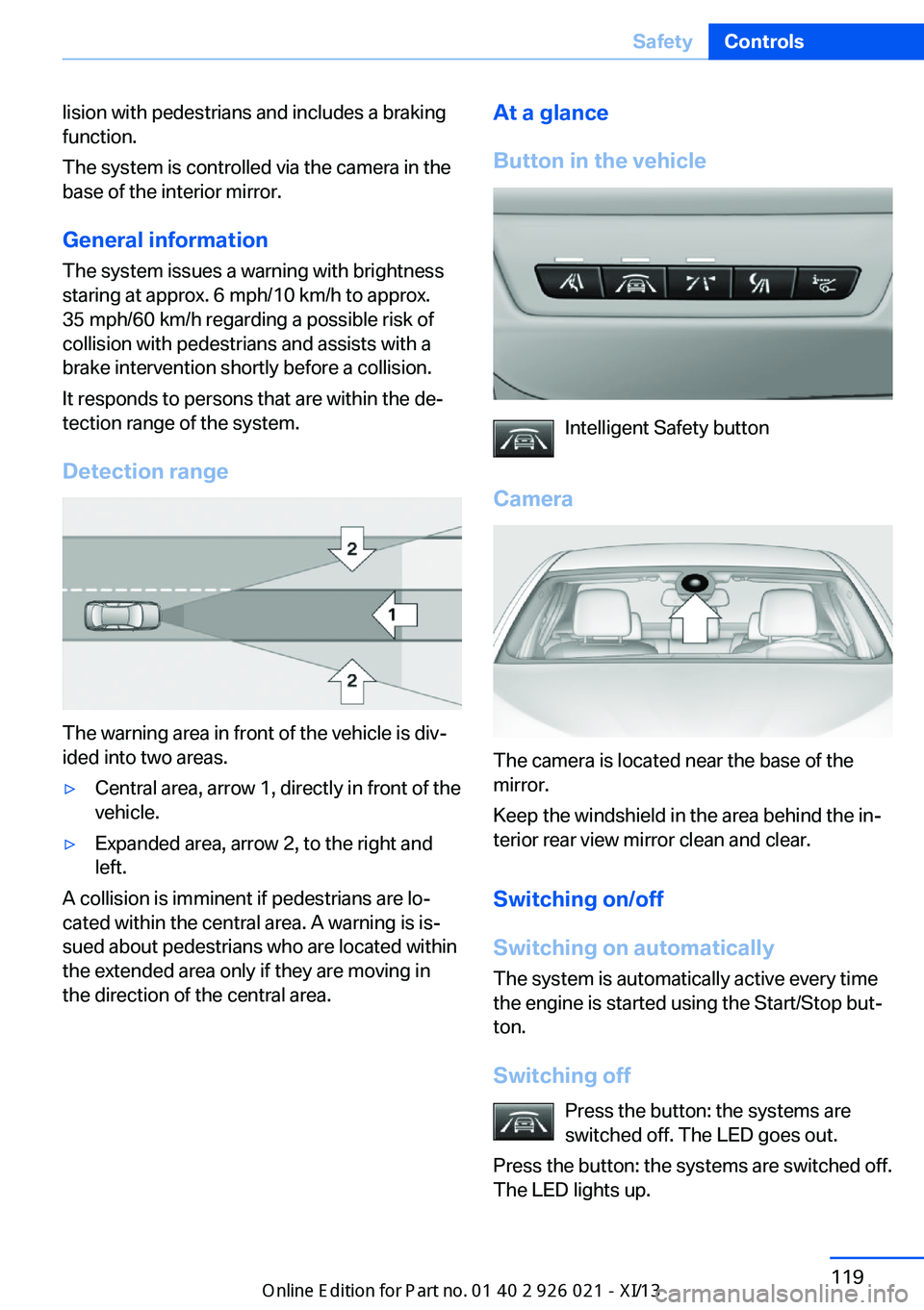 BMW ACTIVE HYBRID 7 2013 F04 Owners Manual lision with pedestrians and includes a braking
function.
The system is controlled via the camera in the
base of the interior mirror.
General information
The system issues a warning with brightness
sta BMW ACTIVE HYBRID 7 2013 F04 Owners Manual lision with pedestrians and includes a braking
function.
The system is controlled via the camera in the
base of the interior mirror.
General information
The system issues a warning with brightness
sta