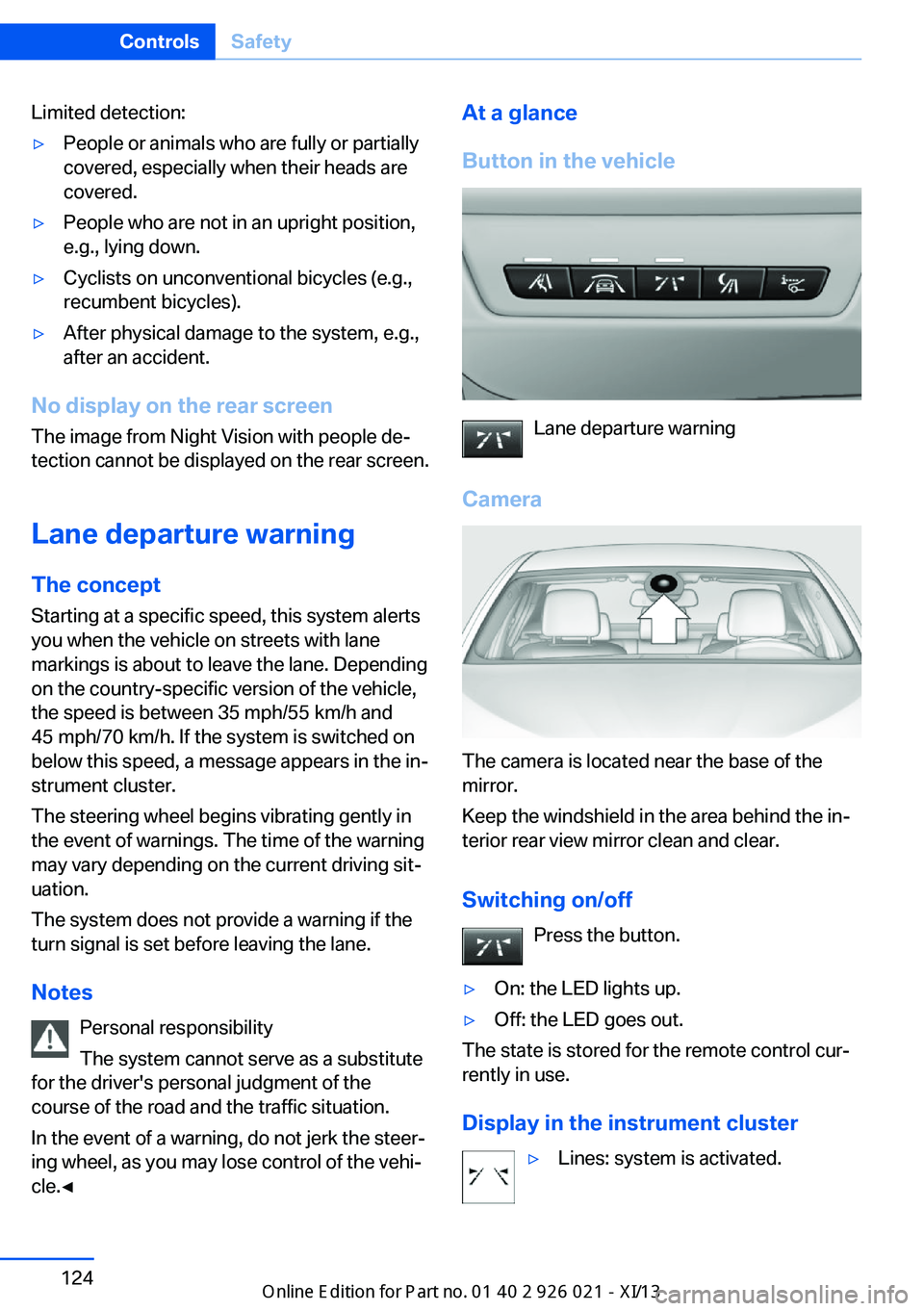 BMW ACTIVE HYBRID 7 2013 F04 Owners Manual Limited detection:▷People or animals who are fully or partially
covered, especially when their heads are
covered.▷People who are not in an upright position,
e.g., lying down.▷Cyclists on unconve