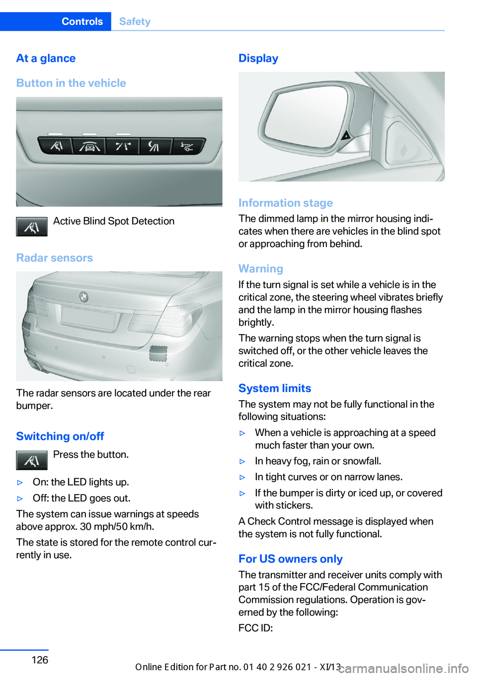 BMW ACTIVE HYBRID 7 2013 F04 Owners Manual At a glance
Button in the vehicle
Active Blind Spot Detection
Radar sensors
The radar sensors are located under the rear
bumper.
Switching on/off Press the button.
▷On: the LED lights up.▷Off: the BMW ACTIVE HYBRID 7 2013 F04 Owners Manual At a glance
Button in the vehicle
Active Blind Spot Detection
Radar sensors
The radar sensors are located under the rear
bumper.
Switching on/off Press the button.
▷On: the LED lights up.▷Off: the