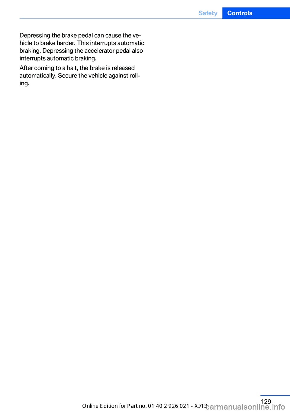 BMW ACTIVE HYBRID 7 2013 F04 Owners Manual Depressing the brake pedal can cause the ve‐
hicle to brake harder. This interrupts automatic
braking. Depressing the accelerator pedal also
interrupts automatic braking.
After coming to a halt, the BMW ACTIVE HYBRID 7 2013 F04 Owners Manual Depressing the brake pedal can cause the ve‐
hicle to brake harder. This interrupts automatic
braking. Depressing the accelerator pedal also
interrupts automatic braking.
After coming to a halt, the