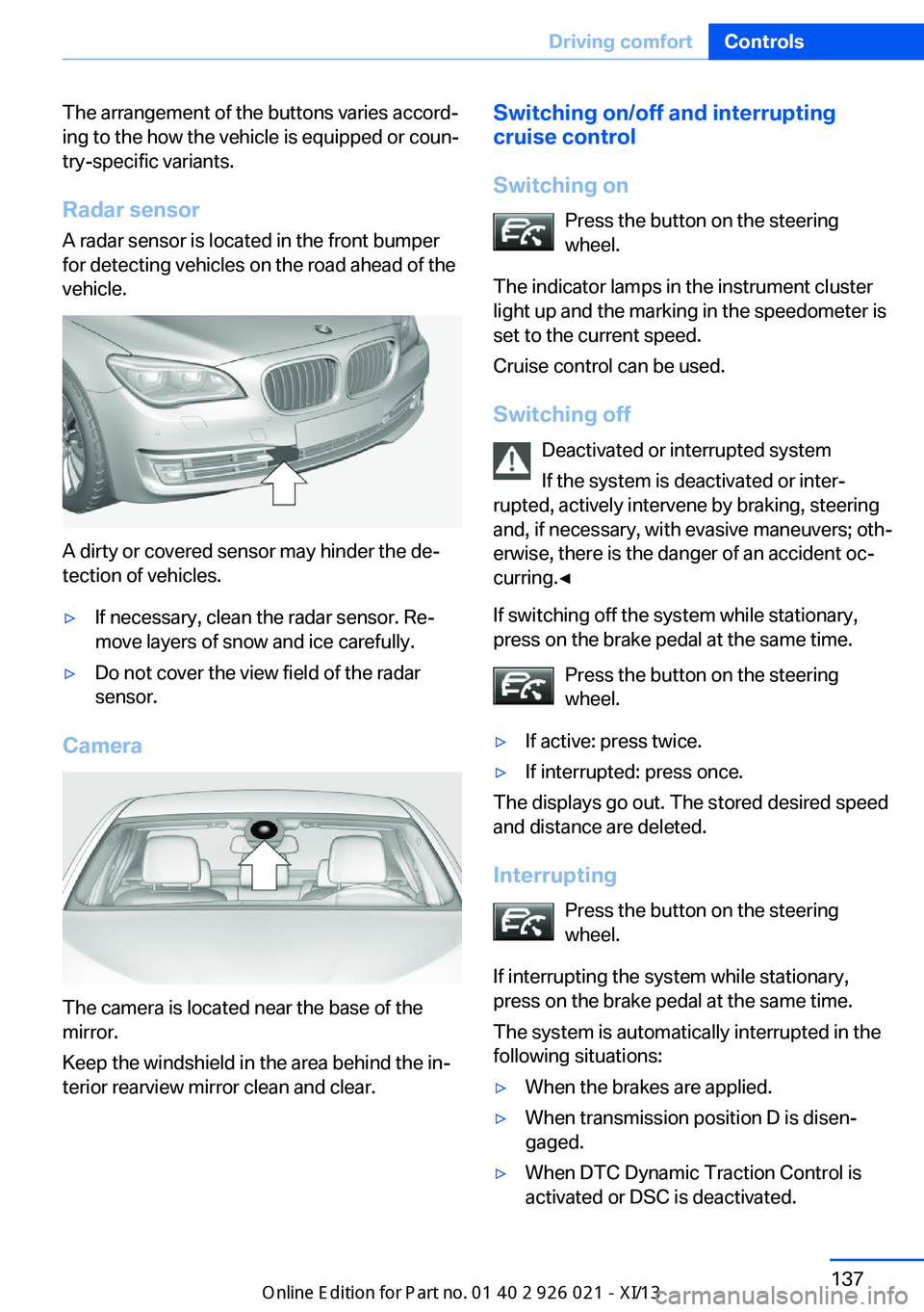 BMW ACTIVE HYBRID 7 2013 F04 Owners Manual The arrangement of the buttons varies accord‐
ing to the how the vehicle is equipped or coun‐
try-specific variants.
Radar sensor
A radar sensor is located in the front bumper
for detecting vehicl BMW ACTIVE HYBRID 7 2013 F04 Owners Manual The arrangement of the buttons varies accord‐
ing to the how the vehicle is equipped or coun‐
try-specific variants.
Radar sensor
A radar sensor is located in the front bumper
for detecting vehicl