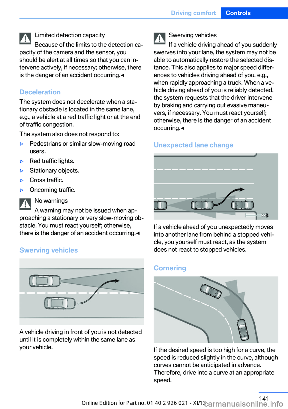 BMW ACTIVE HYBRID 7 2013 F04 Owners Manual Limited detection capacity
Because of the limits to the detection ca‐
pacity of the camera and the sensor, you
should be alert at all times so that you can in‐
tervene actively, if necessary; othe BMW ACTIVE HYBRID 7 2013 F04 Owners Manual Limited detection capacity
Because of the limits to the detection ca‐
pacity of the camera and the sensor, you
should be alert at all times so that you can in‐
tervene actively, if necessary; othe