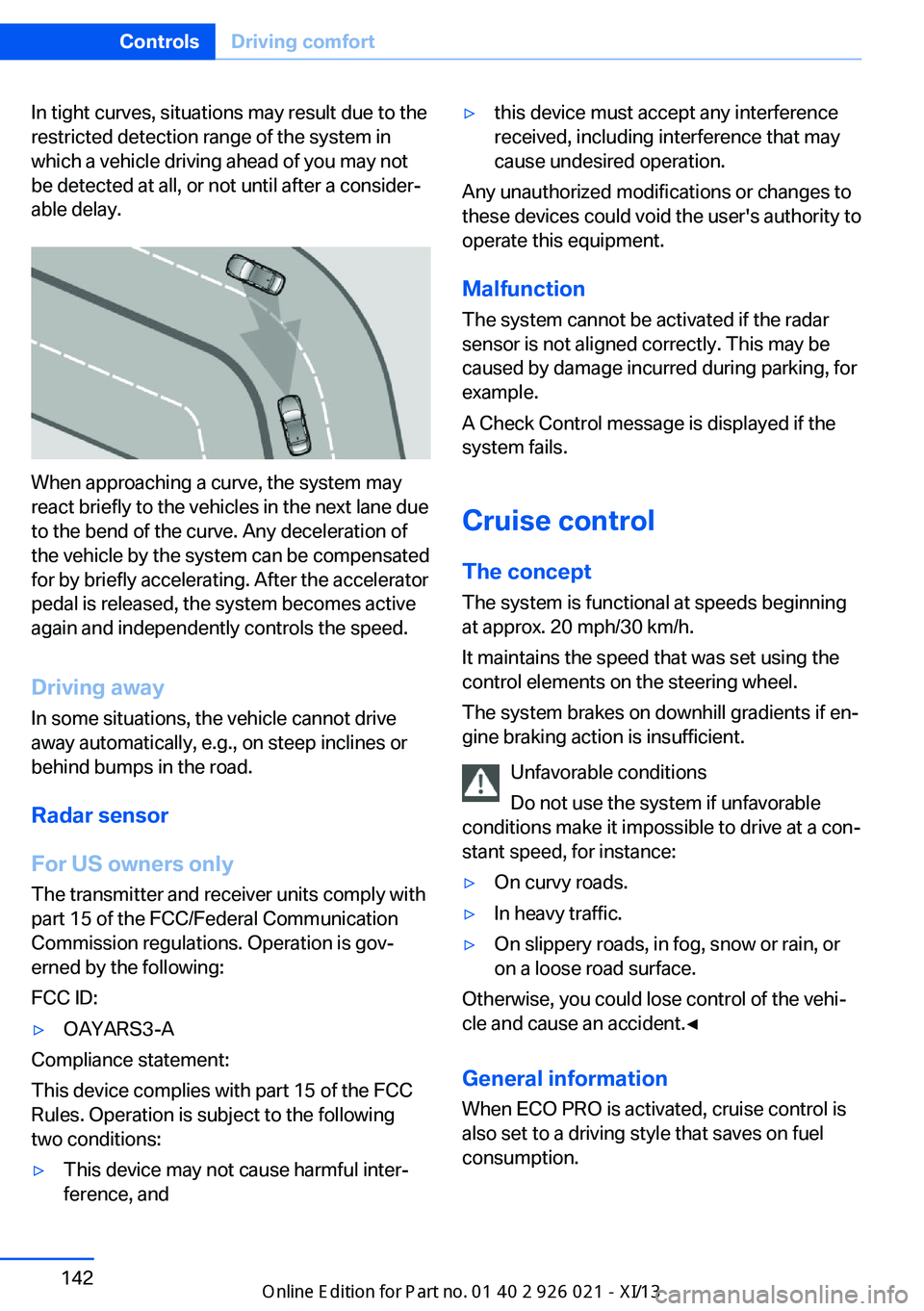 BMW ACTIVE HYBRID 7 2013 F04 Owners Manual In tight curves, situations may result due to the
restricted detection range of the system in
which a vehicle driving ahead of you may not
be detected at all, or not until after a consider‐
able del BMW ACTIVE HYBRID 7 2013 F04 Owners Manual In tight curves, situations may result due to the
restricted detection range of the system in
which a vehicle driving ahead of you may not
be detected at all, or not until after a consider‐
able del