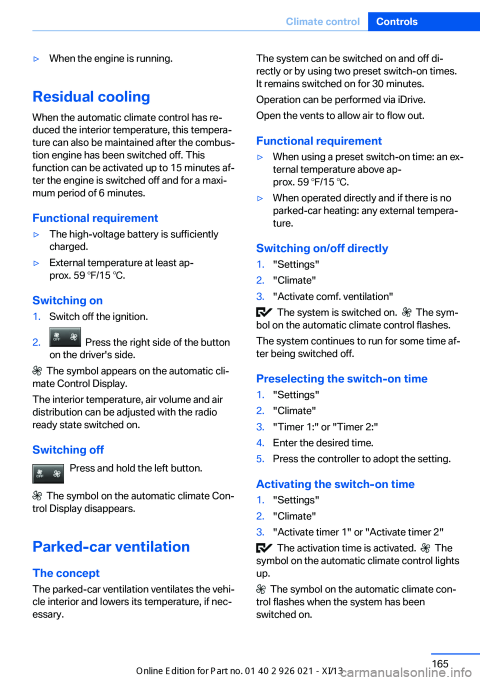 BMW ACTIVE HYBRID 7 2013 F04 Owners Manual ▷When the engine is running.
Residual cooling
When the automatic climate control has re‐
duced the interior temperature, this tempera‐
ture can also be maintained after the combus‐
tion engine BMW ACTIVE HYBRID 7 2013 F04 Owners Manual ▷When the engine is running.
Residual cooling
When the automatic climate control has re‐
duced the interior temperature, this tempera‐
ture can also be maintained after the combus‐
tion engine