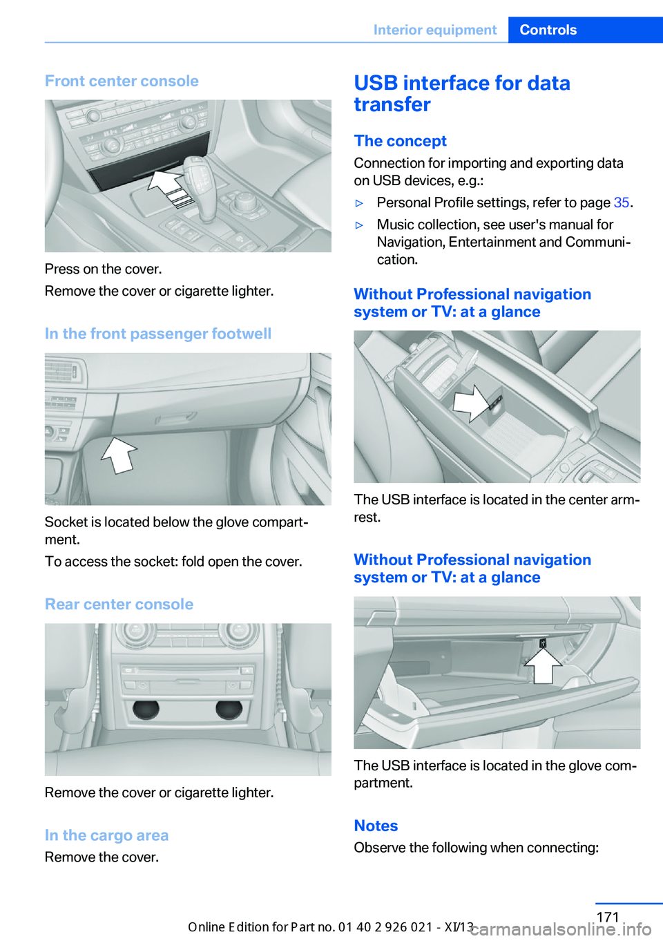 BMW ACTIVE HYBRID 7 2013 F04 Owners Manual Front center console
Press on the cover.
Remove the cover or cigarette lighter.
In the front passenger footwell
Socket is located below the glove compart‐
ment.
To access the socket: fold open the c BMW ACTIVE HYBRID 7 2013 F04 Owners Manual Front center console
Press on the cover.
Remove the cover or cigarette lighter.
In the front passenger footwell
Socket is located below the glove compart‐
ment.
To access the socket: fold open the c