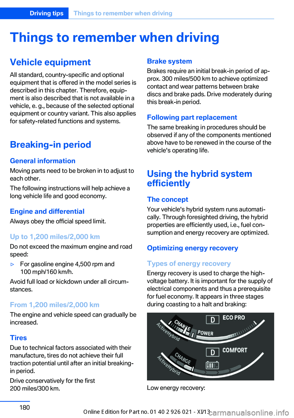 BMW ACTIVE HYBRID 7 2013 F04 Owners Manual Things to remember when drivingVehicle equipment
All standard, country-specific and optional
equipment that is offered in the model series is
described in this chapter. Therefore, equip‐
ment is als BMW ACTIVE HYBRID 7 2013 F04 Owners Manual Things to remember when drivingVehicle equipment
All standard, country-specific and optional
equipment that is offered in the model series is
described in this chapter. Therefore, equip‐
ment is als