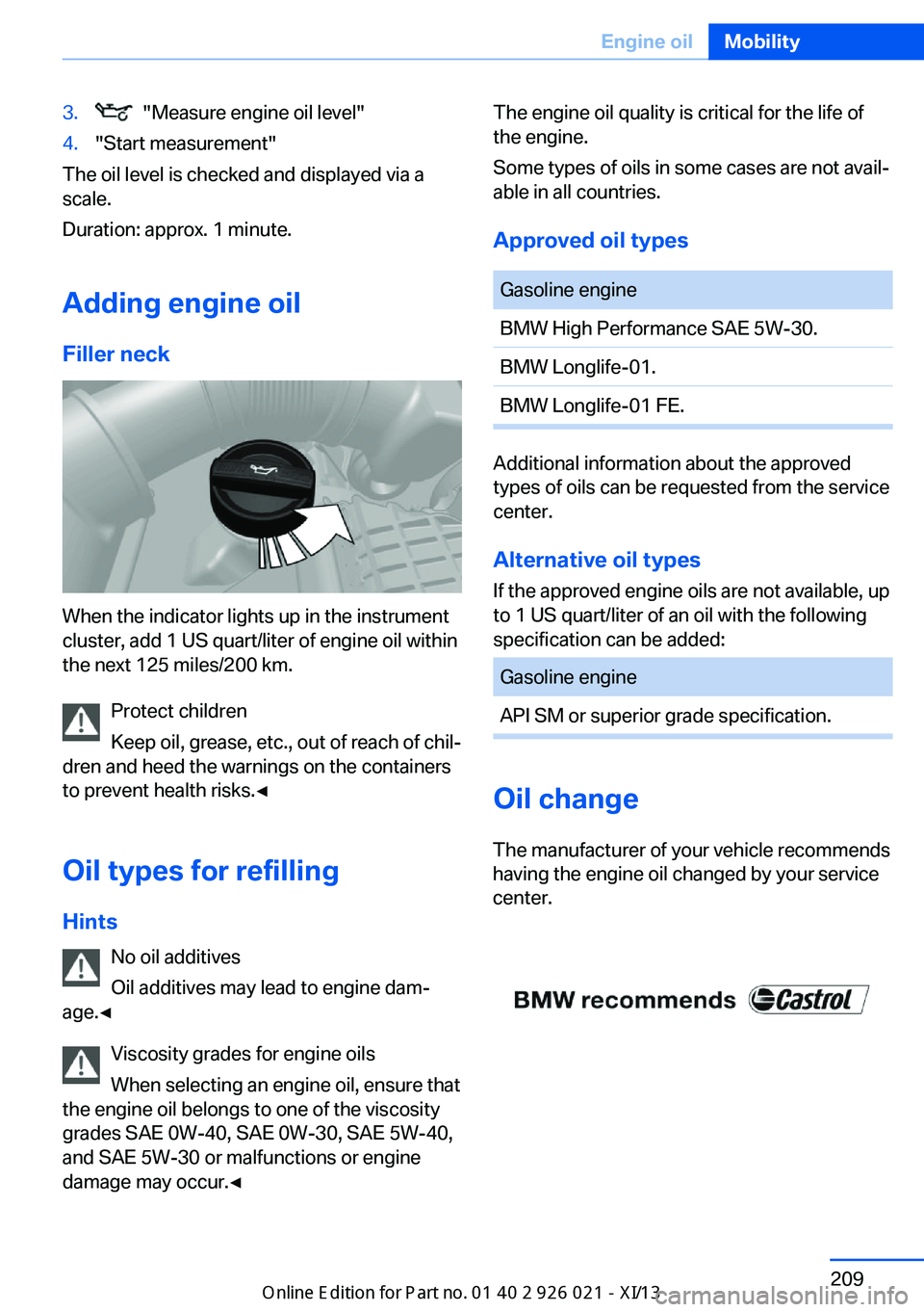 BMW ACTIVE HYBRID 7 2013 F04 Owners Manual 3.  "Measure engine oil level"4."Start measurement"
The oil level is checked and displayed via a
scale.
Duration: approx. 1 minute.
Adding engine oil
Filler neck
When the indicator lig