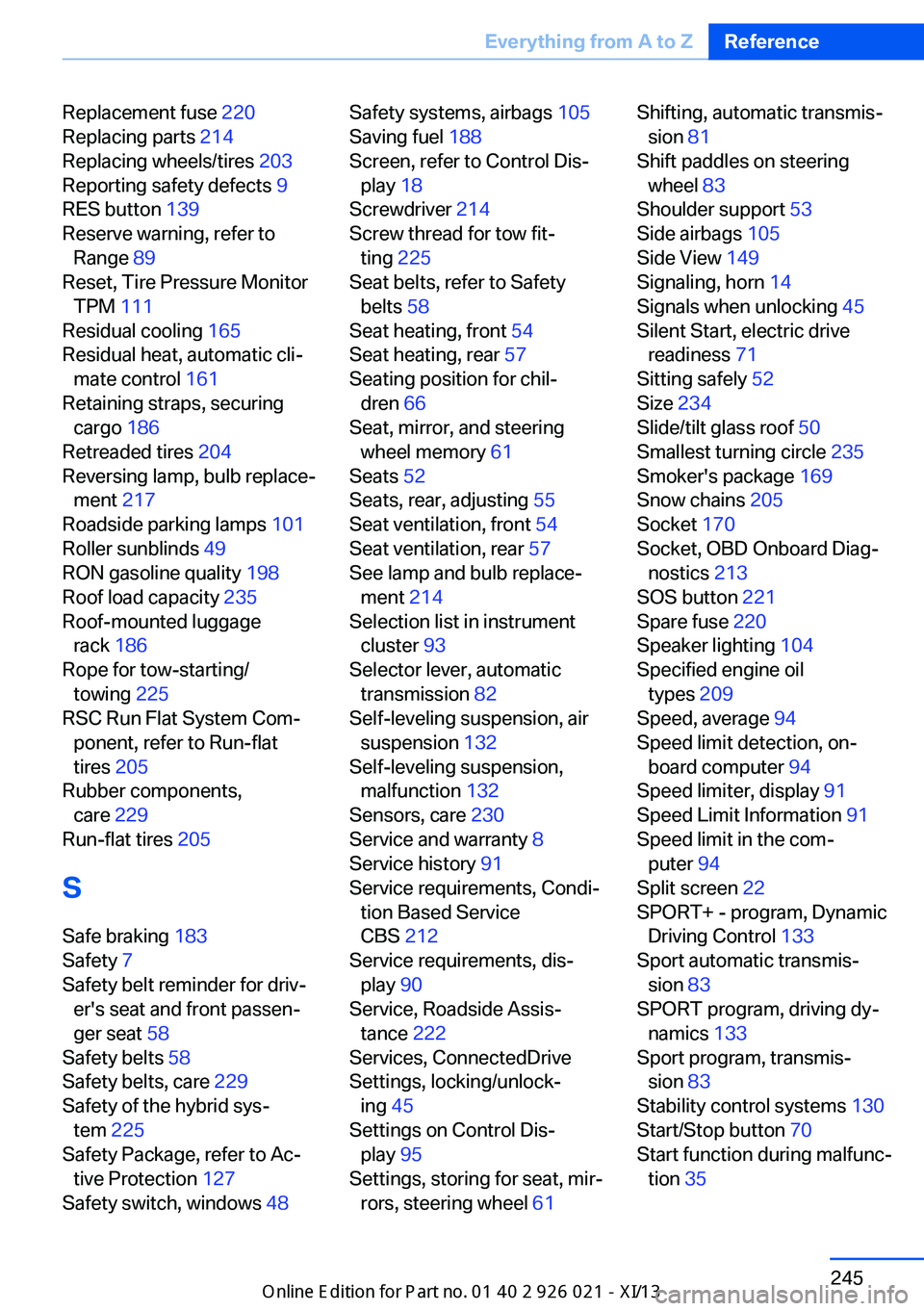BMW ACTIVE HYBRID 7 2013 F04 Owners Manual Replacement fuse 220
Replacing parts 214
Replacing wheels/tires 203
Reporting safety defects 9
RES button 139
Reserve warning, refer to Range 89
Reset, Tire Pressure Monitor TPM 111
Resid BMW ACTIVE HYBRID 7 2013 F04 Owners Manual Replacement fuse 220
Replacing parts 214
Replacing wheels/tires 203
Reporting safety defects 9
RES button 139
Reserve warning, refer to Range 89
Reset, Tire Pressure Monitor TPM 111
Resid