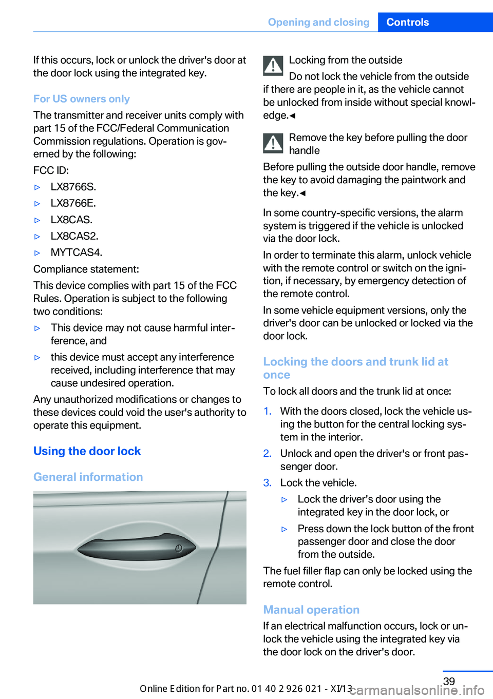 BMW ACTIVE HYBRID 7 2013 F04 Service Manual If this occurs, lock or unlock the driver's door at
the door lock using the integrated key.
For US owners only
The transmitter and receiver units comply with
part 15 of the FCC/Federal Communicati