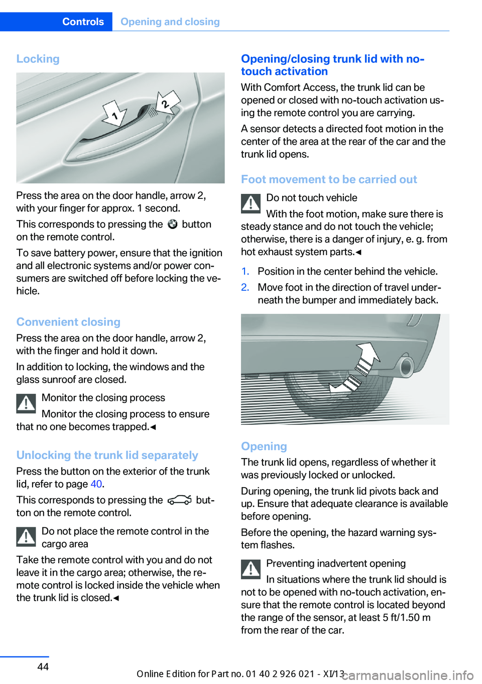 BMW ACTIVE HYBRID 7 2013 F04 Owners Manual Locking
Press the area on the door handle, arrow 2,
with your finger for approx. 1 second.
This corresponds to pressing the  
  button
on the remote control.
To save battery power, ensure that the ign