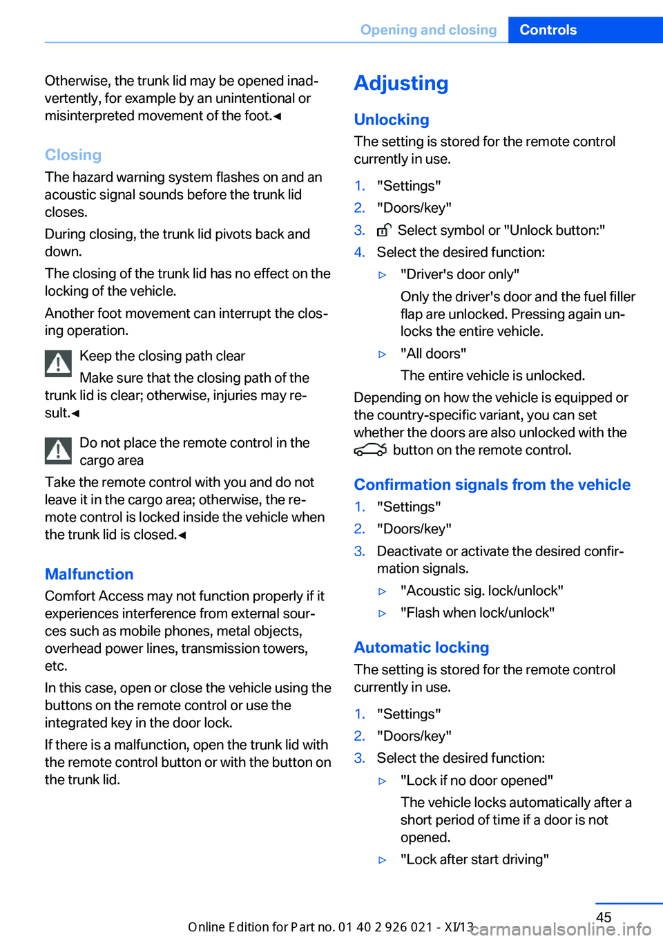 BMW ACTIVE HYBRID 7 2013 F04 Owners Manual Otherwise, the trunk lid may be opened inad‐
vertently, for example by an unintentional or
misinterpreted movement of the foot.◀
Closing The hazard warning system flashes on and an
acoustic signal