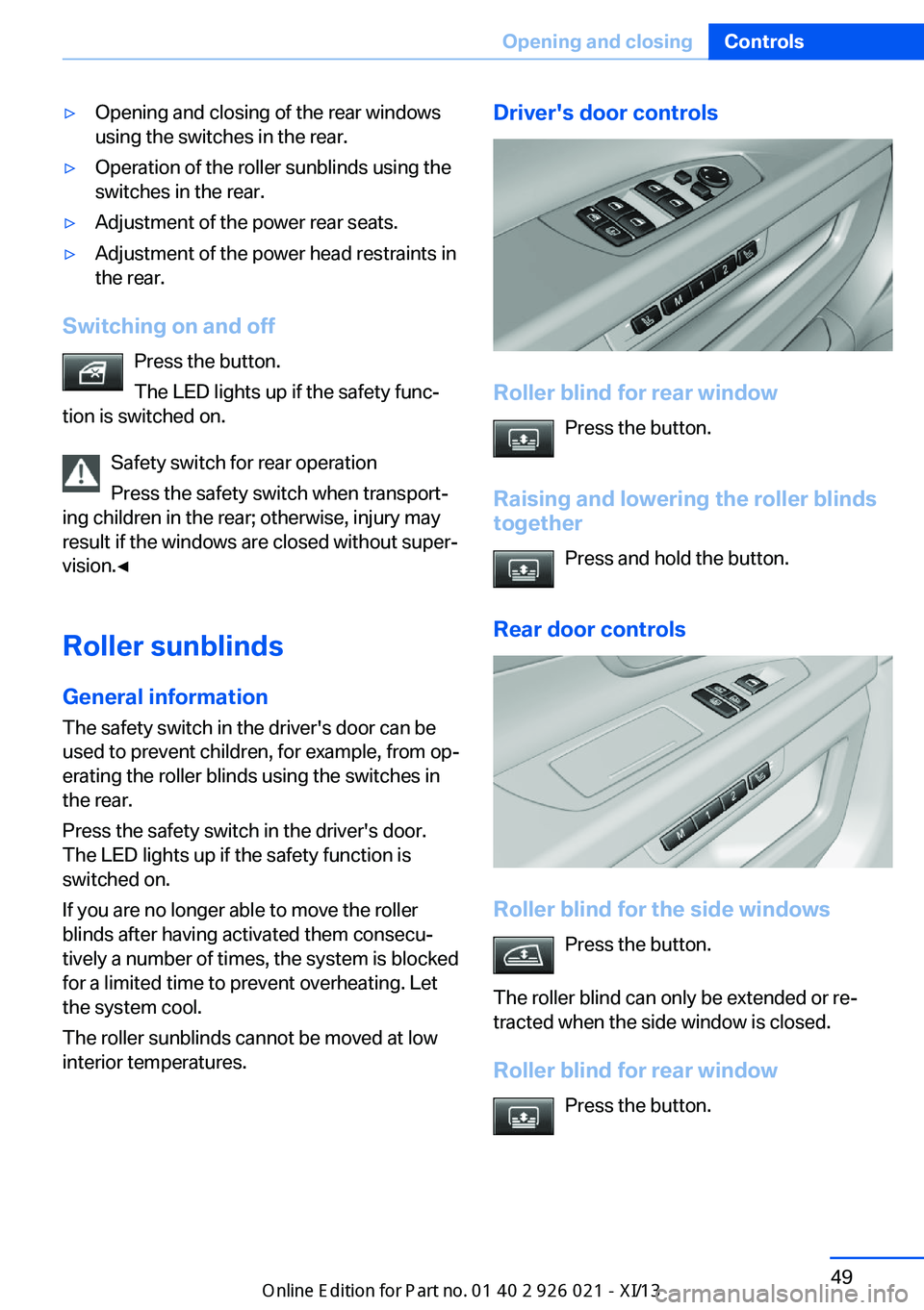 BMW ACTIVE HYBRID 7 2013 F04 Owners Manual ▷Opening and closing of the rear windows
using the switches in the rear.▷Operation of the roller sunblinds using the
switches in the rear.▷Adjustment of the power rear seats.▷Adjustment of the