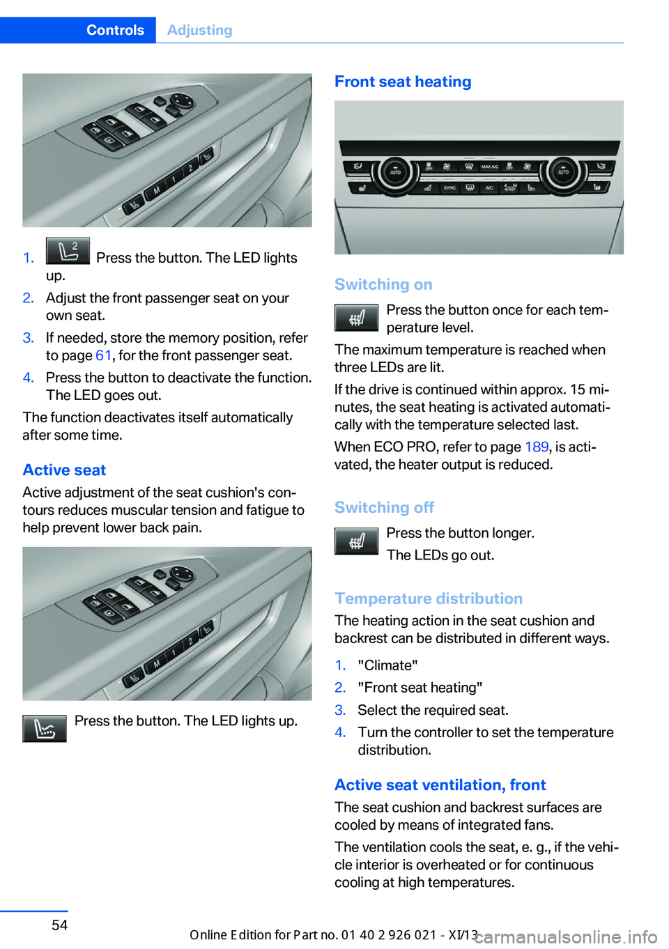 BMW ACTIVE HYBRID 7 2013 F04 Owners Manual 1.  Press the button. The LED lights
up.2.Adjust the front passenger seat on your
own seat.3.If needed, store the memory position, refer
to page  61, for the front passenger seat.4.Press the button to