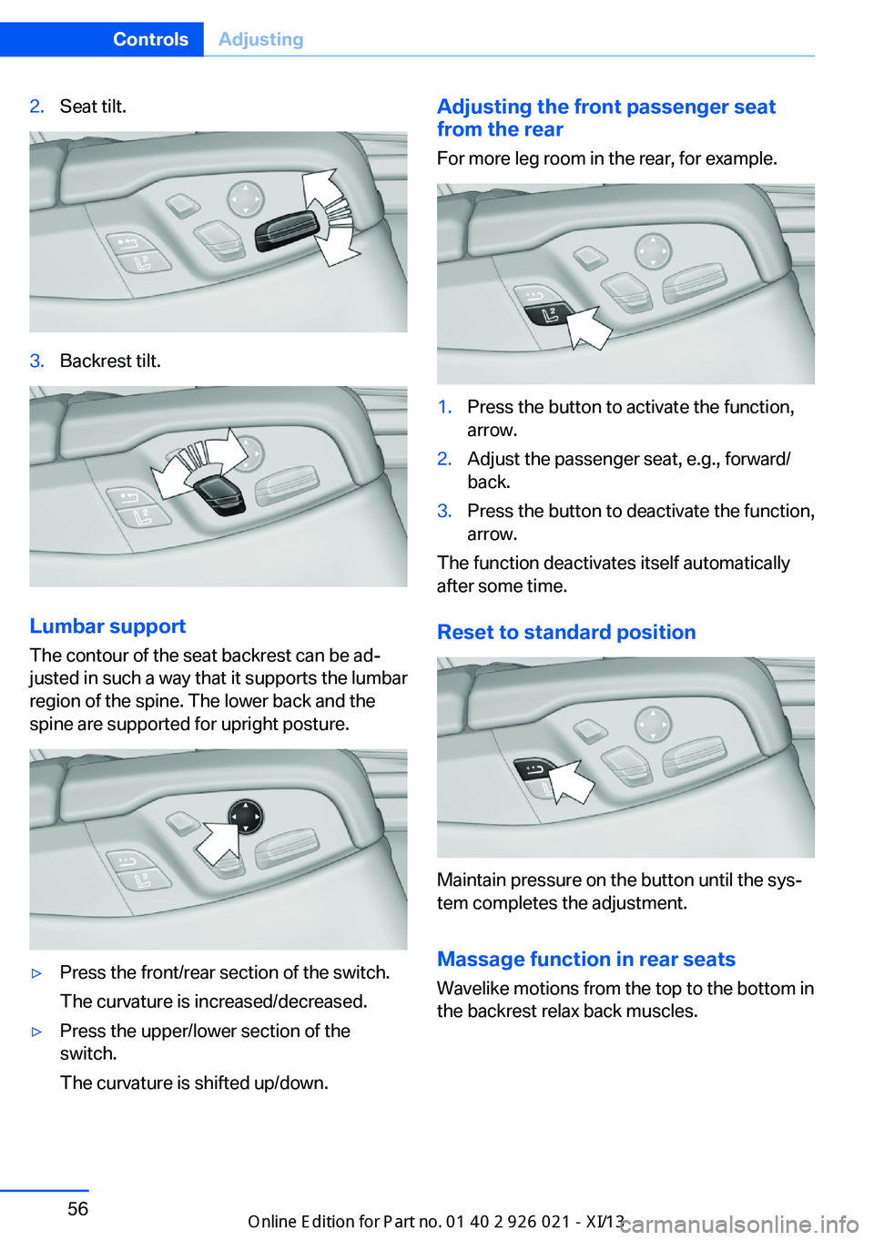 BMW ACTIVE HYBRID 7 2013 F04 Owners Manual 2.Seat tilt.3.Backrest tilt.
Lumbar support
The contour of the seat backrest can be ad‐
justed in such a way that it supports the lumbar
region of the spine. The lower back and the
spine are support