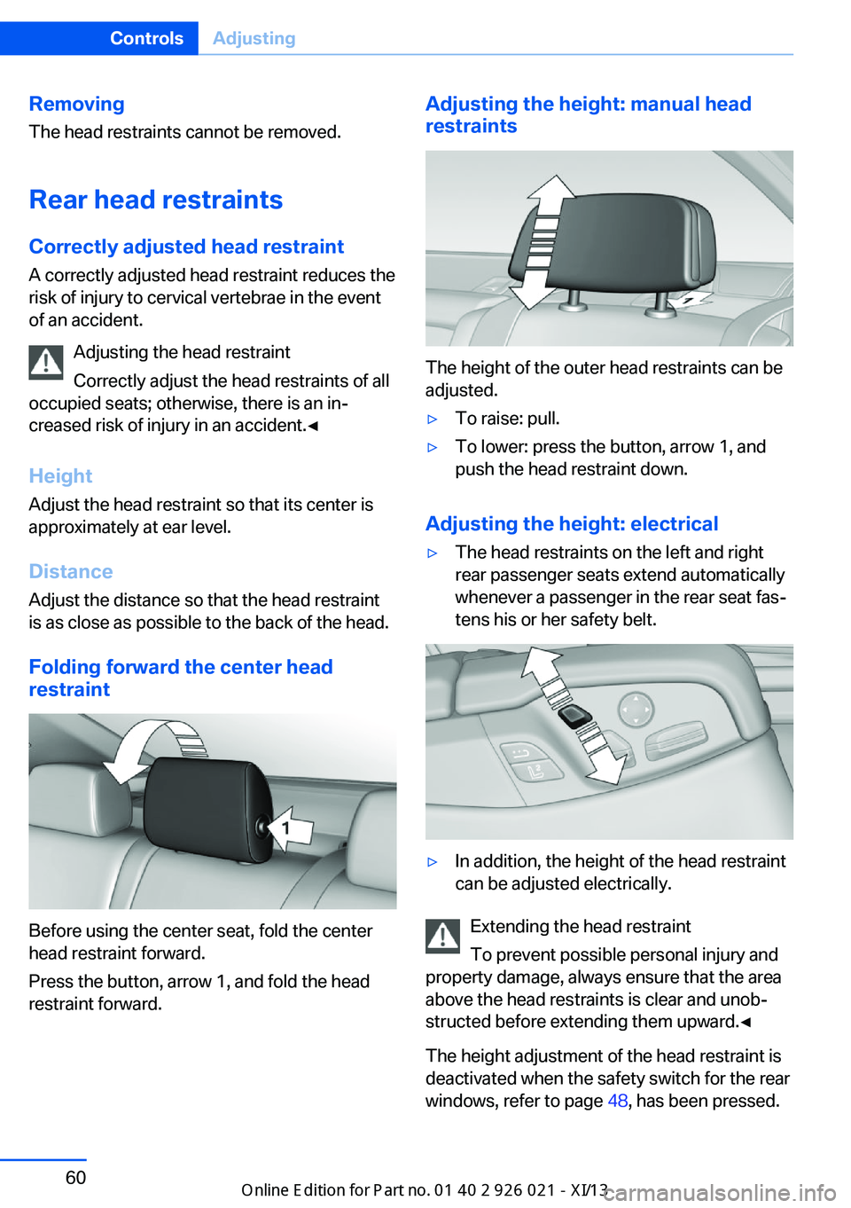 BMW ACTIVE HYBRID 7 2013 F04 Repair Manual RemovingThe head restraints cannot be removed.
Rear head restraints
Correctly adjusted head restraint A correctly adjusted head restraint reduces the
risk of injury to cervical vertebrae in the event
BMW ACTIVE HYBRID 7 2013 F04 Repair Manual RemovingThe head restraints cannot be removed.
Rear head restraints
Correctly adjusted head restraint A correctly adjusted head restraint reduces the
risk of injury to cervical vertebrae in the event