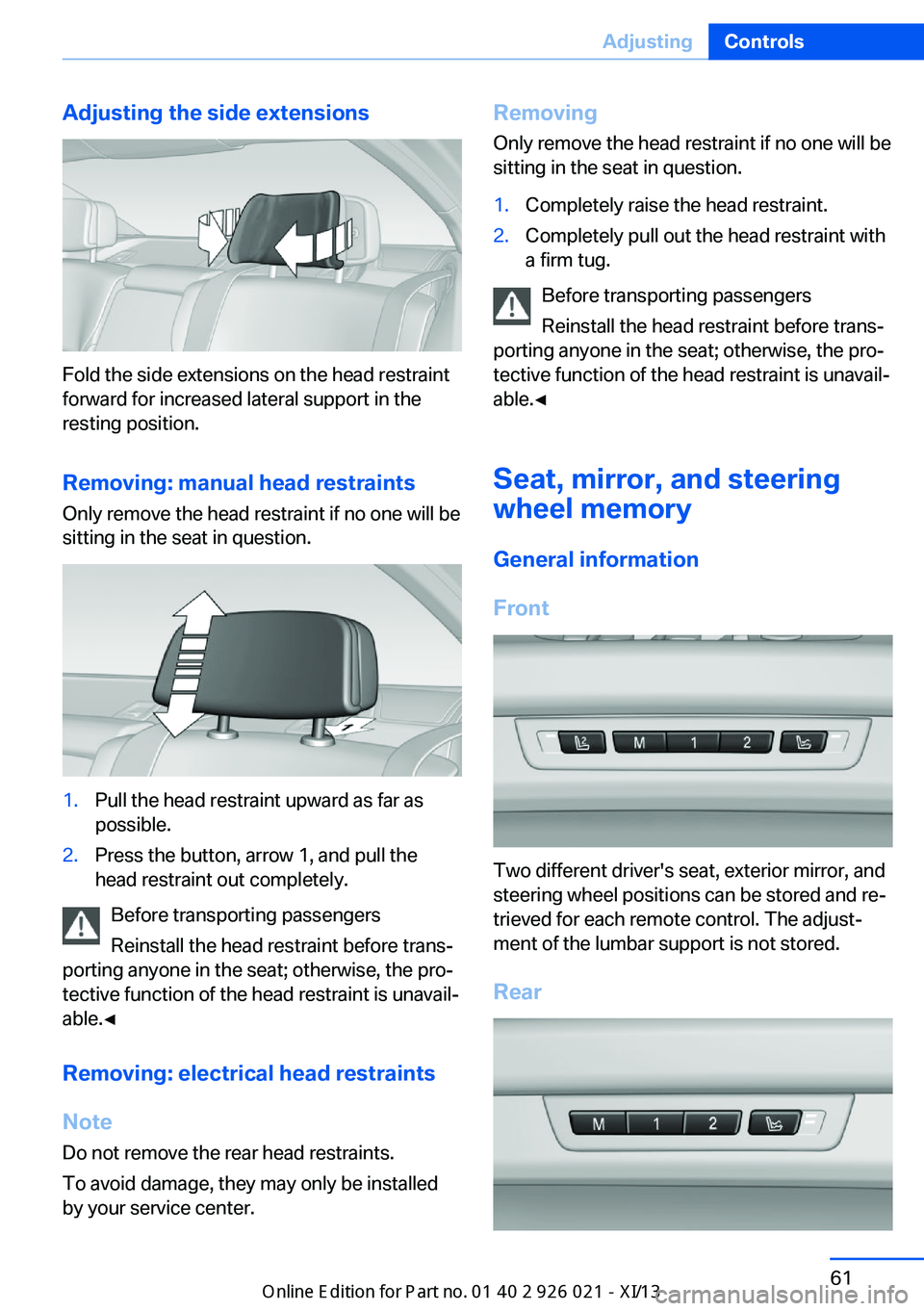 BMW ACTIVE HYBRID 7 2013 F04 Repair Manual Adjusting the side extensions
Fold the side extensions on the head restraint
forward for increased lateral support in the
resting position.
Removing: manual head restraints
Only remove the head restra BMW ACTIVE HYBRID 7 2013 F04 Repair Manual Adjusting the side extensions
Fold the side extensions on the head restraint
forward for increased lateral support in the
resting position.
Removing: manual head restraints
Only remove the head restra