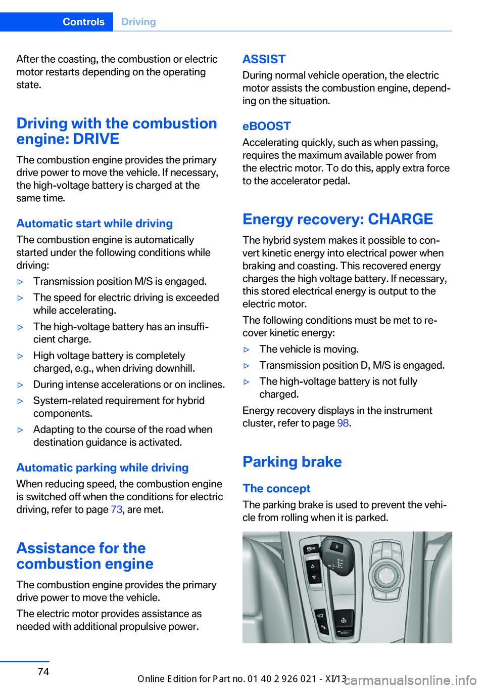 BMW ACTIVE HYBRID 7 2013 F04 Manual PDF After the coasting, the combustion or electric
motor restarts depending on the operating
state.
Driving with the combustion
engine: DRIVE
The combustion engine provides the primary
drive power to move BMW ACTIVE HYBRID 7 2013 F04 Manual PDF After the coasting, the combustion or electric
motor restarts depending on the operating
state.
Driving with the combustion
engine: DRIVE
The combustion engine provides the primary
drive power to move