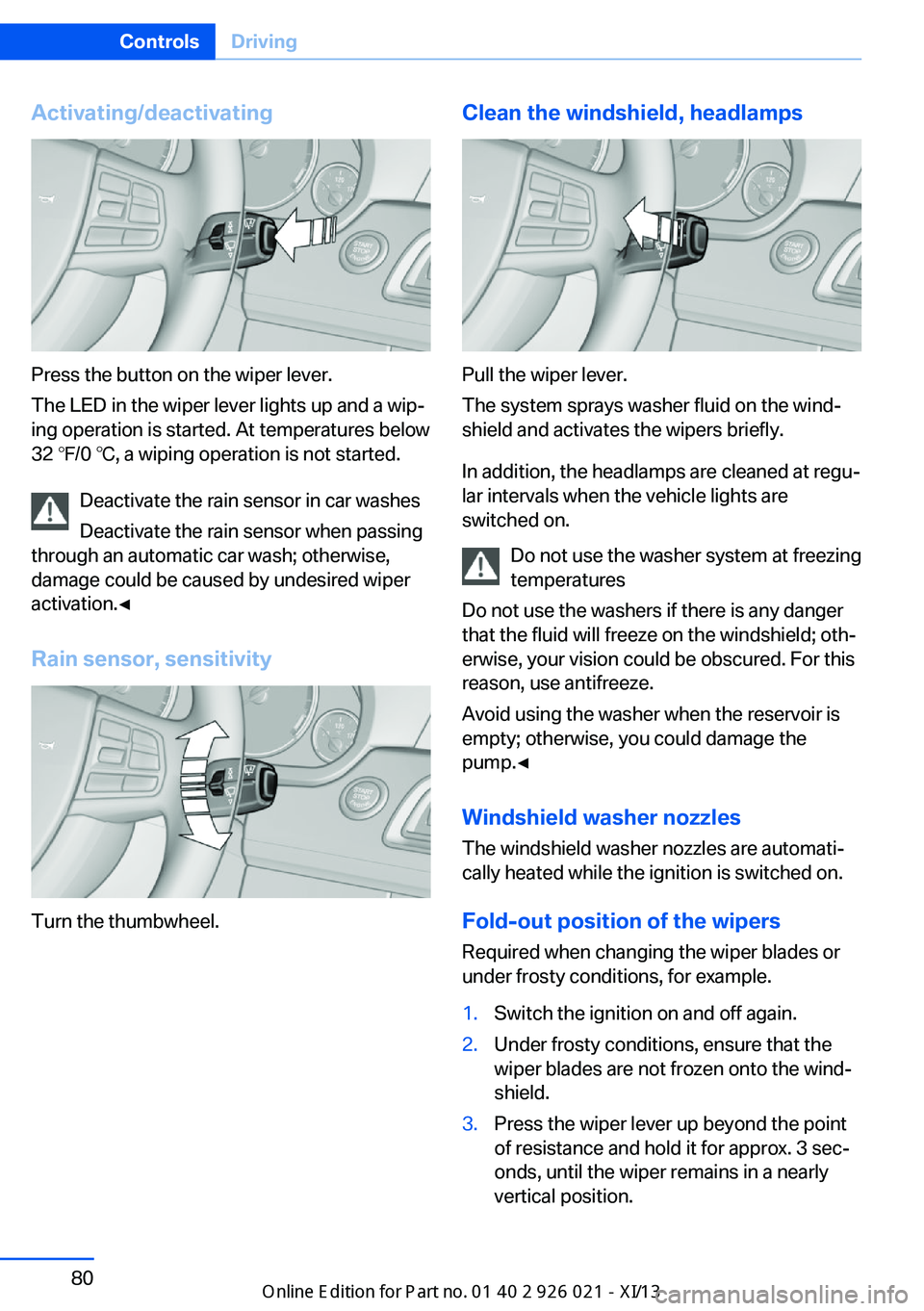 BMW ACTIVE HYBRID 7 2013 F04 Manual Online Activating/deactivating
Press the button on the wiper lever.
The LED in the wiper lever lights up and a wip‐
ing operation is started. At temperatures below
32 ℉/0 ℃, a wiping operation is not s BMW ACTIVE HYBRID 7 2013 F04 Manual Online Activating/deactivating
Press the button on the wiper lever.
The LED in the wiper lever lights up and a wip‐
ing operation is started. At temperatures below
32 ℉/0 ℃, a wiping operation is not s