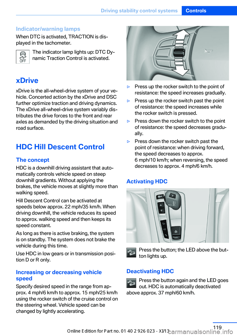 BMW 6 SERIES GRAN COUPE 2013 F06 Owners Manual Indicator/warning lamps
When DTC is activated, TRACTION is dis‐
played in the tachometer.
The indicator lamp lights up: DTC Dy‐
namic Traction Control is activated.
xDrive xDrive is the all-wheel-