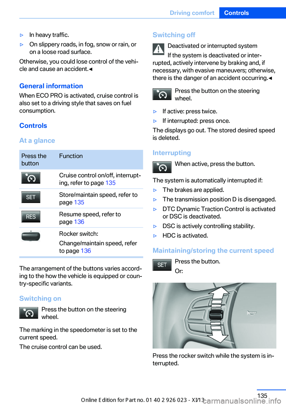 BMW 6 SERIES GRAN COUPE 2013 F06 User Guide ▷In heavy traffic.▷On slippery roads, in fog, snow or rain, or
on a loose road surface.
Otherwise, you could lose control of the vehi‐
cle and cause an accident.◀
General information
When ECO 