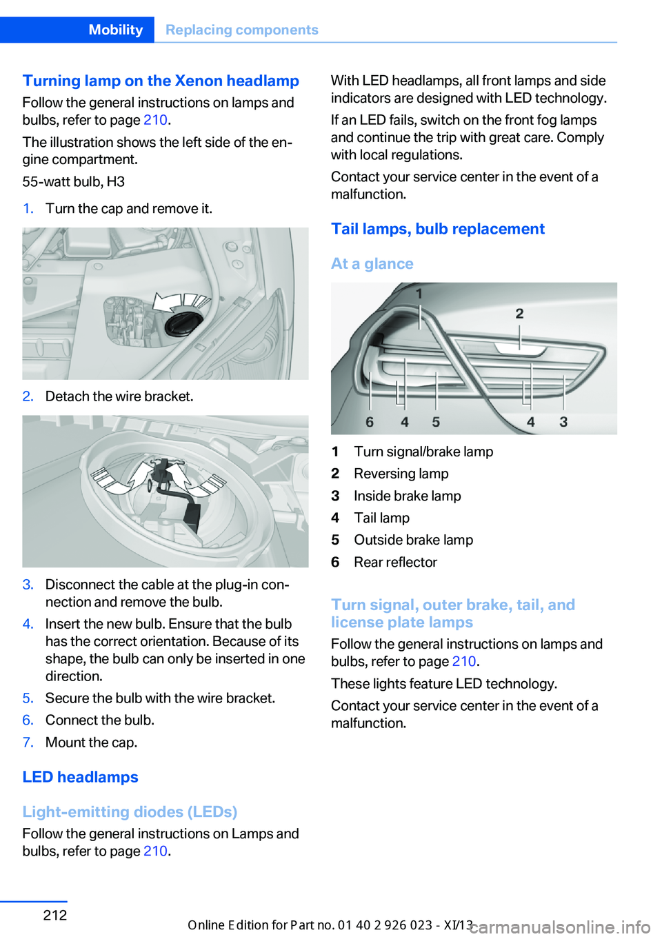 BMW 6 SERIES GRAN COUPE 2013 F06 Owners Manual Turning lamp on the Xenon headlampFollow the general instructions on lamps and
bulbs, refer to page  210.
The illustration shows the left side of the en‐
gine compartment.
55-watt bulb, H31.Turn the