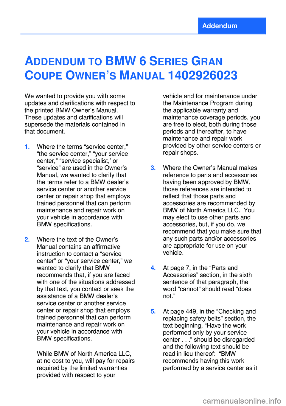 BMW 6 SERIES GRAN COUPE 2013 F06 Owners Manual Addendum
ADDENDUM TOBMW6SERIESGRAN
COUPEOWNER’SMANUAL1402926023
We wanted to provide you with some
updates and clarifications with respect to
the printed BMW Owner’s Manual.
These updates and clar