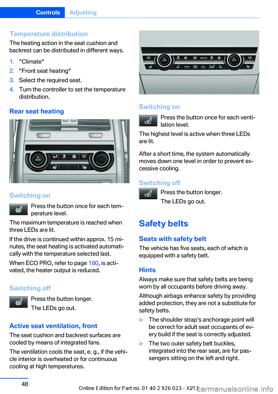 BMW 6 SERIES GRAN COUPE 2013 F06 Owners Manual Temperature distribution
The heating action in the seat cushion and
backrest can be distributed in different ways.1."Climate"2."Front seat heating"3.Select the required seat.4.Turn the