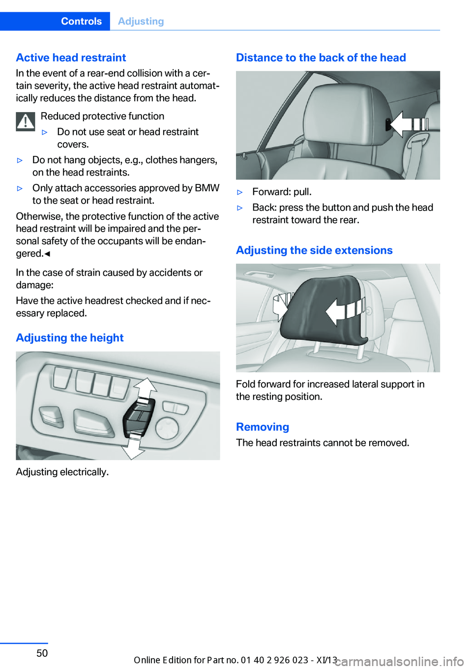 BMW 6 SERIES GRAN COUPE 2013 F06 Owners Manual Active head restraintIn the event of a rear-end collision with a cer‐
tain severity, the active head restraint automat‐
ically reduces the distance from the head.
Reduced protective function▷Do 