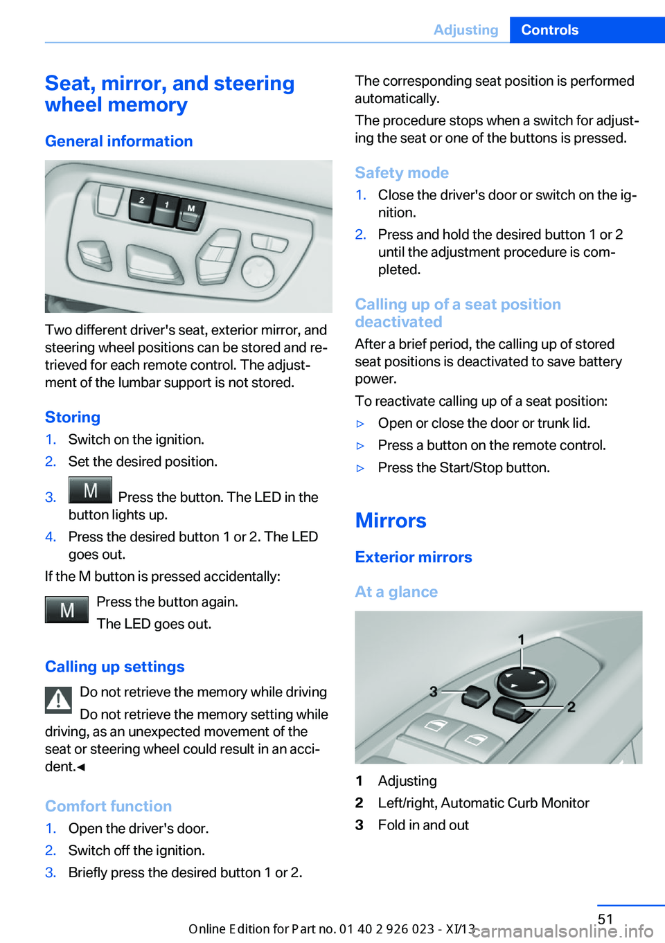 BMW 6 SERIES GRAN COUPE 2013 F06 User Guide Seat, mirror, and steering
wheel memory
General information
Two different driver's seat, exterior mirror, and
steering wheel positions can be stored and re‐
trieved for each remote control. The 