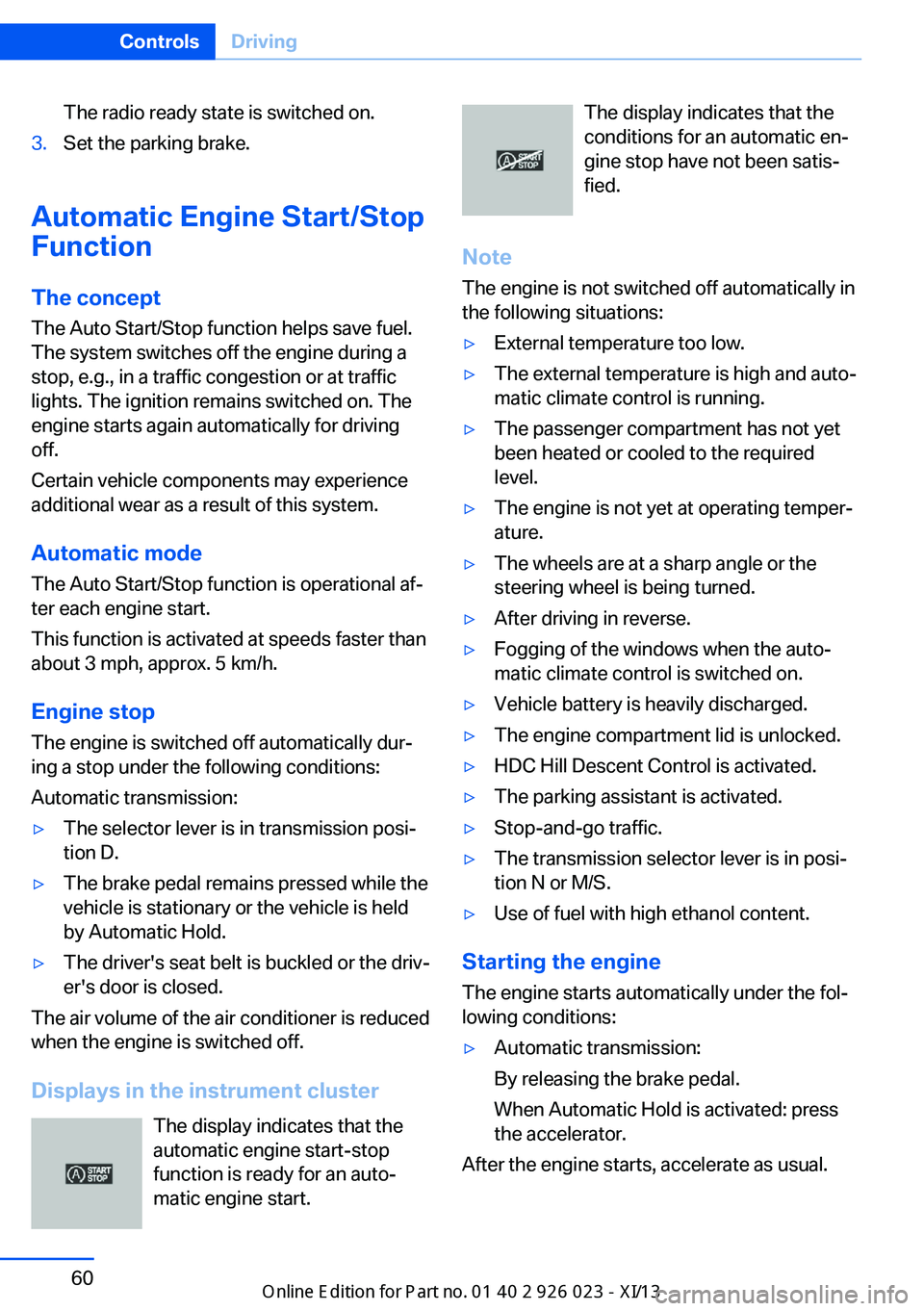 BMW 6 SERIES GRAN COUPE 2013 F06 Owners Manual The radio ready state is switched on.3.Set the parking brake.
Automatic Engine Start/Stop
Function
The concept The Auto Start/Stop function helps save fuel.
The system switches off the engine during a