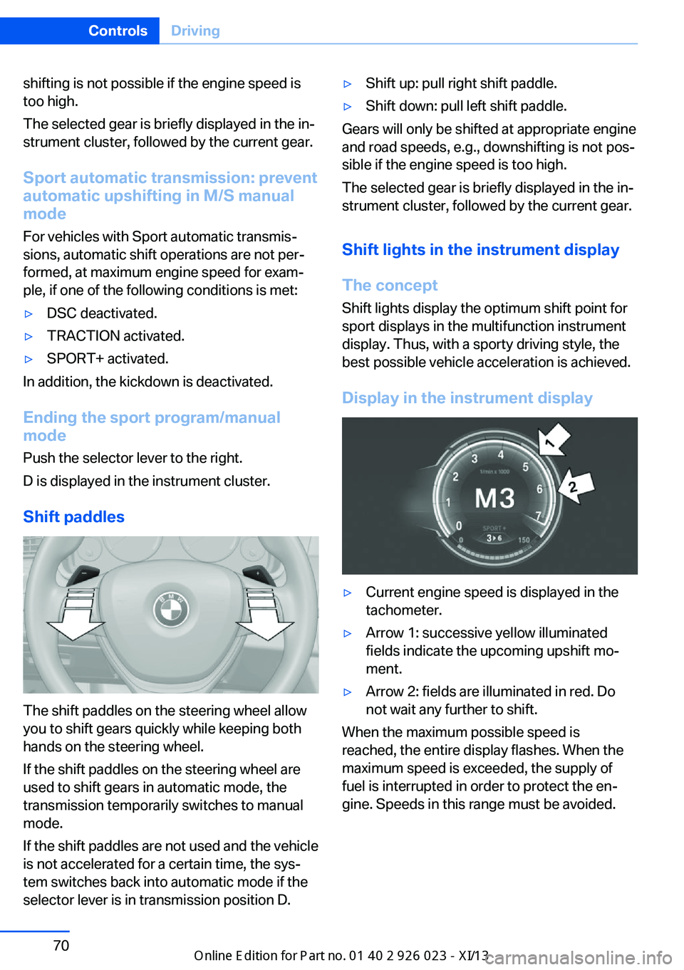 BMW 6 SERIES GRAN COUPE 2013 F06 Manual PDF shifting is not possible if the engine speed is
too high.
The selected gear is briefly displayed in the in‐
strument cluster, followed by the current gear.
Sport automatic transmission: prevent
auto BMW 6 SERIES GRAN COUPE 2013 F06 Manual PDF shifting is not possible if the engine speed is
too high.
The selected gear is briefly displayed in the in‐
strument cluster, followed by the current gear.
Sport automatic transmission: prevent
auto