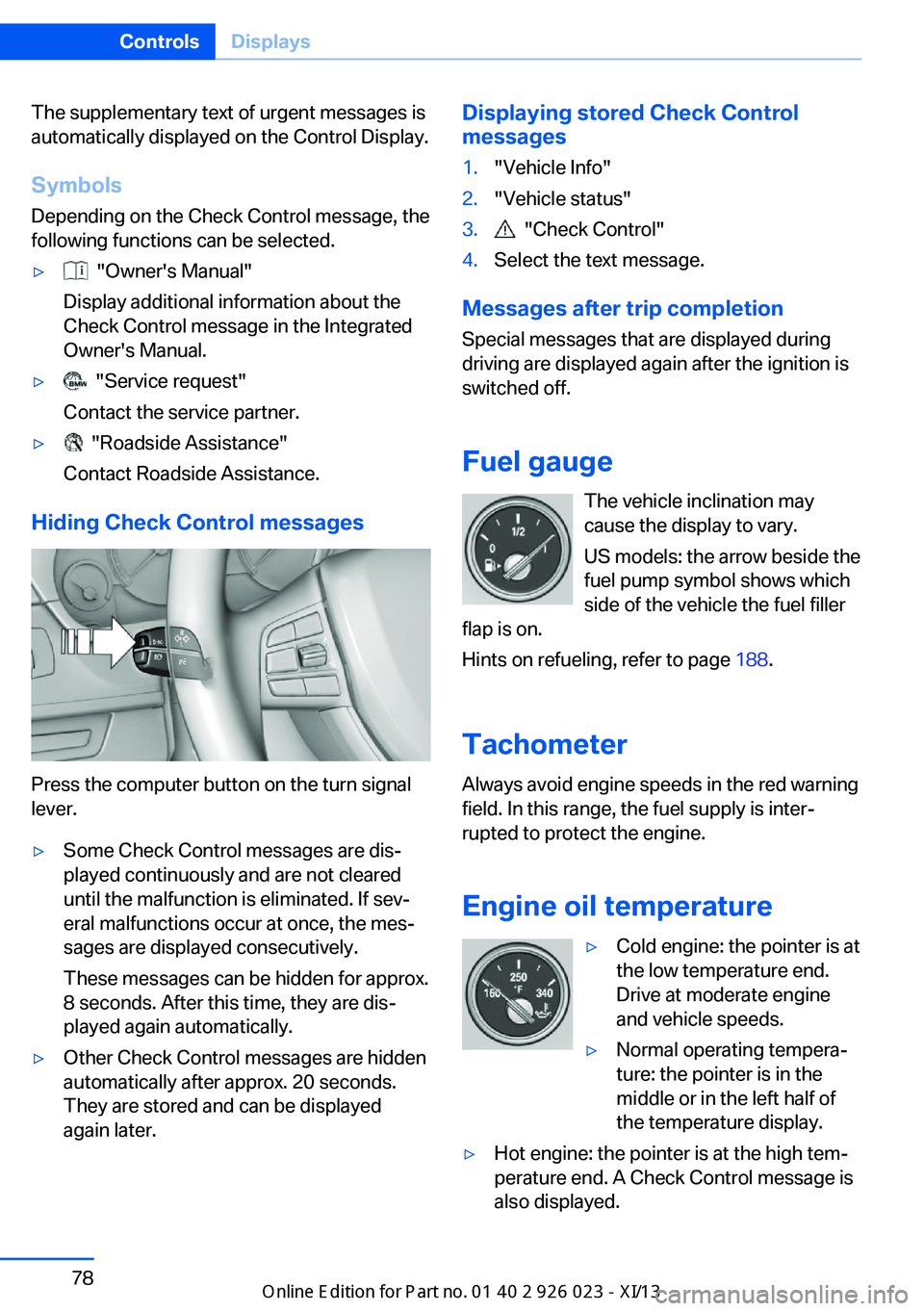 BMW 6 SERIES GRAN COUPE 2013 F06 Owners Manual The supplementary text of urgent messages is
automatically displayed on the Control Display.
Symbols
Depending on the Check Control message, the
following functions can be selected.▷  "Owner'