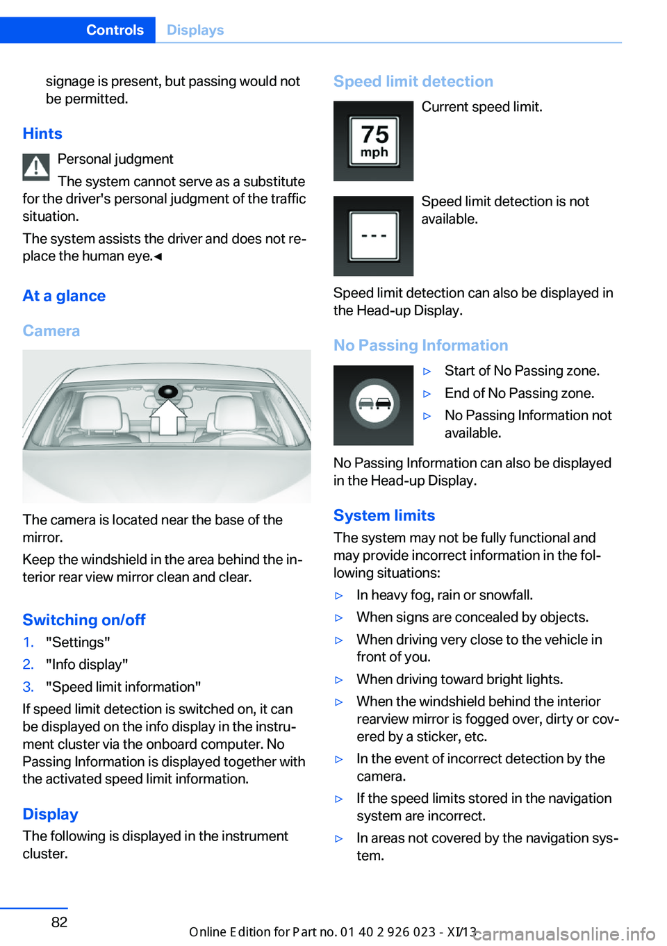 BMW 6 SERIES GRAN COUPE 2013 F06 Owners Manual signage is present, but passing would not
be permitted.
Hints
Personal judgment
The system cannot serve as a substitute
for the driver's personal judgment of the traffic
situation.
The system assi