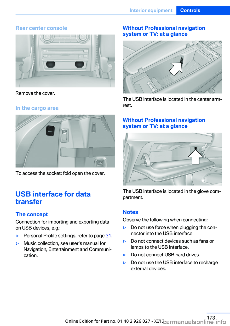 BMW 5 SERIES GRAN TURISMO 2013 F07 Owners Manual Rear center console
Remove the cover.
In the cargo area
To access the socket: fold open the cover.
USB interface for data
transfer
The concept Connection for importing and exporting data
on USB device